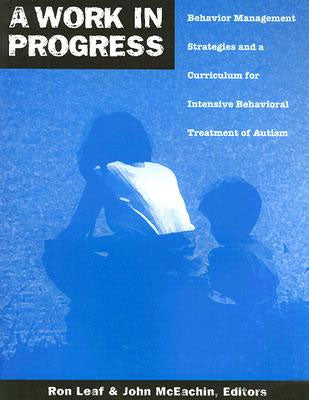 A Work In Progress - Behavior Management Strategies and a Curriculum for Intensive Behavioral Treatment of Autism