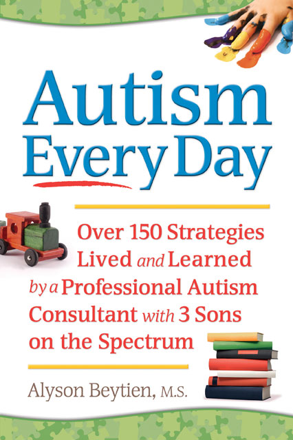Autism Every Day: Over 150 Strategies Lived and Learned by an Autism Consultant and Mom
