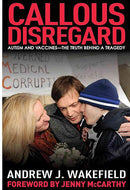 Callous Disregard Autism and Vaccines: The Truth Behind a Tragedy by Andrew Wakefield