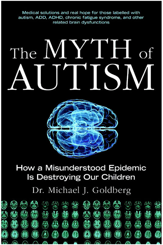 The Myth of Autism: How a Misunderstood Epidemic Is Destroying Our Children by Dr. Michael Goldberg