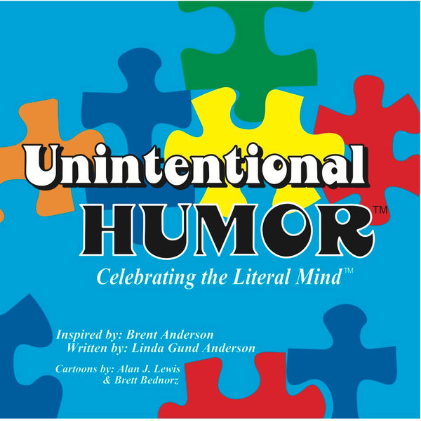 Unintentional Humor - Celebrating the Literal Mind of Autism by Linda & Brent Anderson